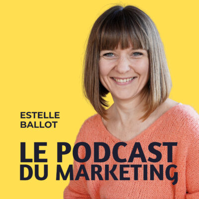 Le Podcast du Marketing : la fiche complète du podcast d&rsquo;Estelle Ballot